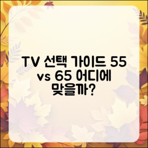 누구나 쉽게 선택하는 TV: 55인치 vs 65인치
