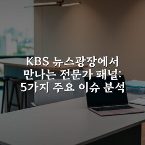 KBS 뉴스광장에서 만나는 전문가 패널: 5가지 주요 이슈 분석