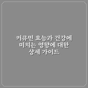 커큐민 효능과 건강에 미치는 영향에 대한 상세 가이드