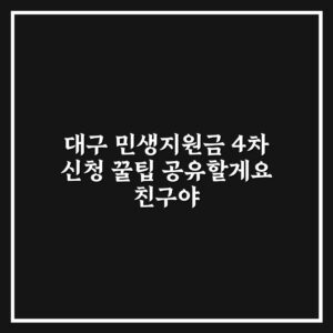 대구 민생지원금 4차 신청 꿀팁 공유할게요 친구야